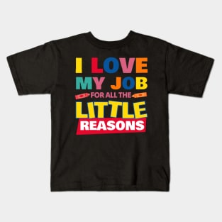I Love My Job For All The Little Reasons Kids T-Shirt